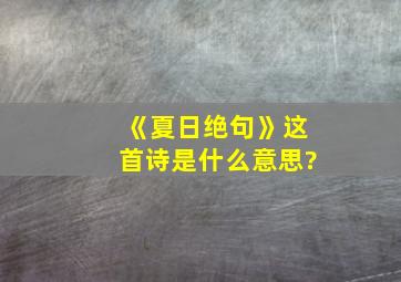 《夏日绝句》这首诗是什么意思?