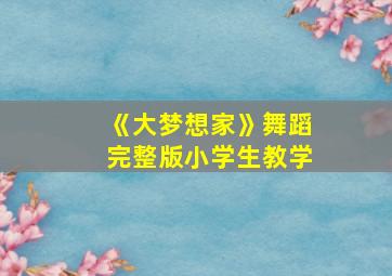 《大梦想家》舞蹈完整版小学生教学