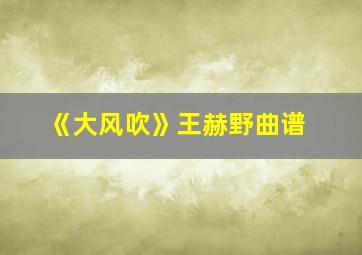 《大风吹》王赫野曲谱