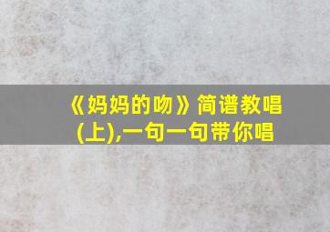 《妈妈的吻》简谱教唱(上),一句一句带你唱