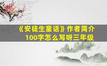 《安徒生童话》作者简介100字怎么写呀三年级