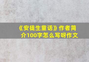 《安徒生童话》作者简介100字怎么写呀作文