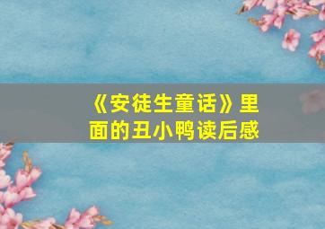 《安徒生童话》里面的丑小鸭读后感