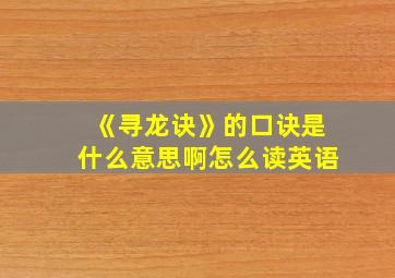 《寻龙诀》的口诀是什么意思啊怎么读英语