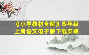 《小学教材全解》四年级上册语文电子版下载安装