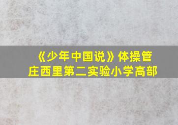 《少年中国说》体操管庄西里第二实验小学高部