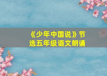 《少年中国说》节选五年级语文朗诵