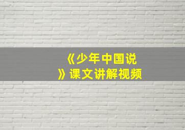 《少年中国说》课文讲解视频