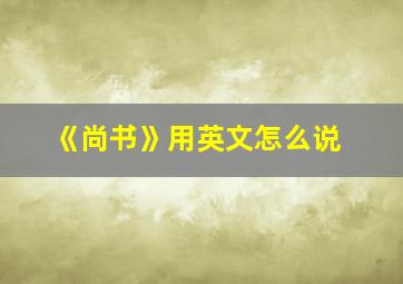 《尚书》用英文怎么说