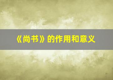 《尚书》的作用和意义