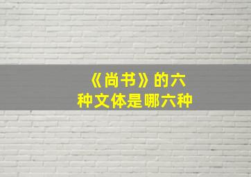 《尚书》的六种文体是哪六种