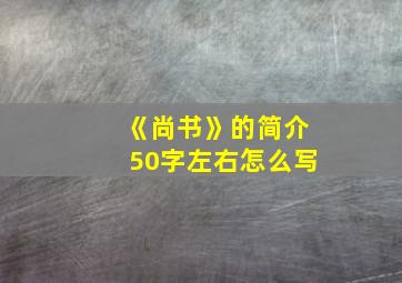 《尚书》的简介50字左右怎么写