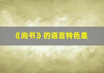 《尚书》的语言特色是