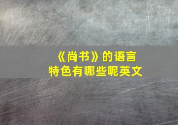 《尚书》的语言特色有哪些呢英文