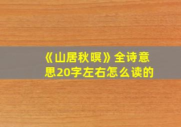 《山居秋暝》全诗意思20字左右怎么读的