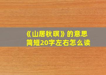 《山居秋暝》的意思简短20字左右怎么读