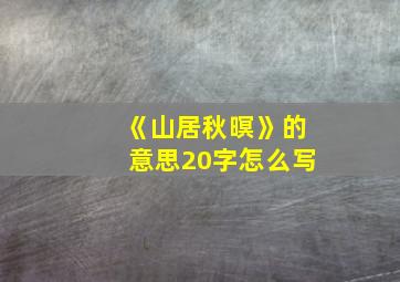 《山居秋暝》的意思20字怎么写