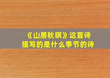 《山居秋暝》这首诗描写的是什么季节的诗