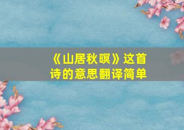 《山居秋暝》这首诗的意思翻译简单