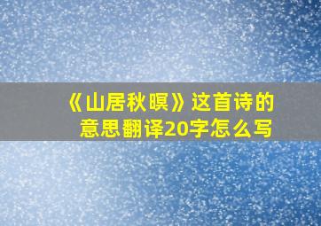 《山居秋暝》这首诗的意思翻译20字怎么写