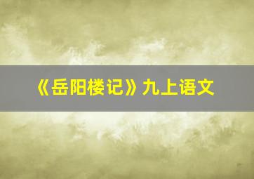 《岳阳楼记》九上语文