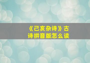 《己亥杂诗》古诗拼音版怎么读