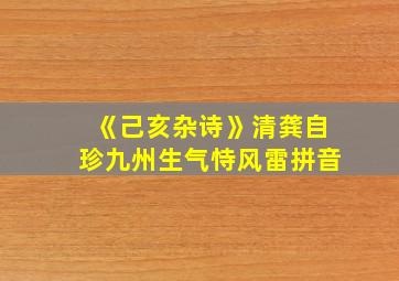 《己亥杂诗》清龚自珍九州生气恃风雷拼音