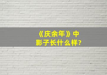 《庆余年》中影子长什么样?