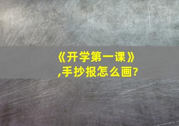 《开学第一课》,手抄报怎么画?