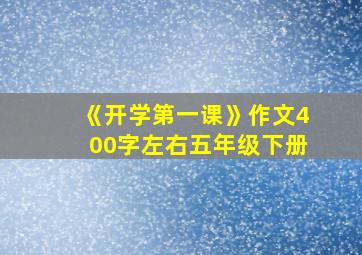 《开学第一课》作文400字左右五年级下册