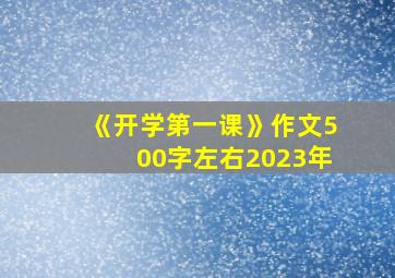 《开学第一课》作文500字左右2023年