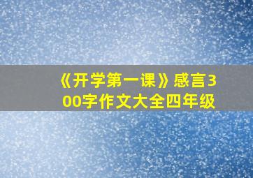 《开学第一课》感言300字作文大全四年级