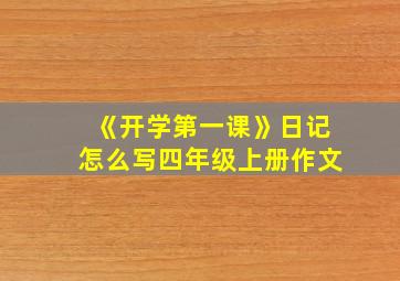 《开学第一课》日记怎么写四年级上册作文