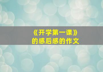 《开学第一课》的感后感的作文