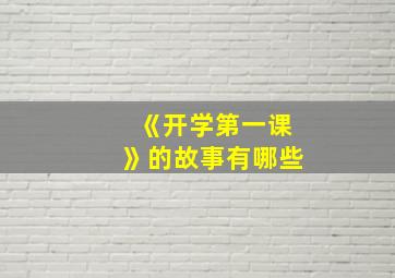 《开学第一课》的故事有哪些