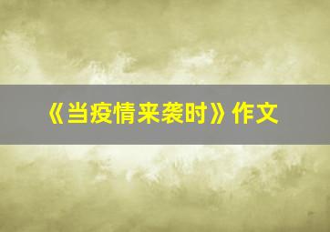 《当疫情来袭时》作文