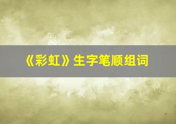 《彩虹》生字笔顺组词