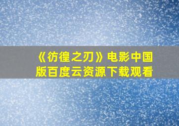 《彷徨之刃》电影中国版百度云资源下载观看