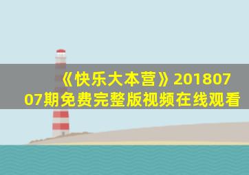 《快乐大本营》20180707期免费完整版视频在线观看