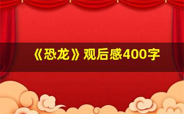 《恐龙》观后感400字