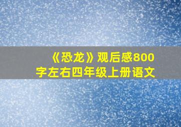 《恐龙》观后感800字左右四年级上册语文