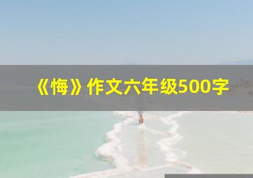 《悔》作文六年级500字