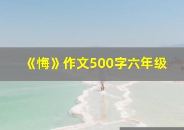 《悔》作文500字六年级