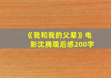 《我和我的父辈》电影沈腾观后感200字