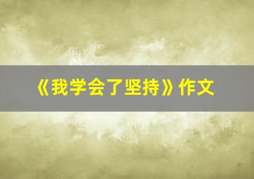 《我学会了坚持》作文