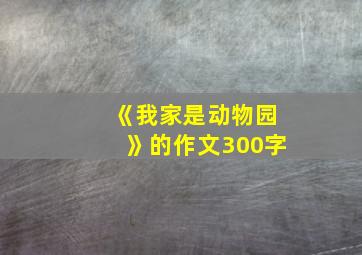 《我家是动物园》的作文300字