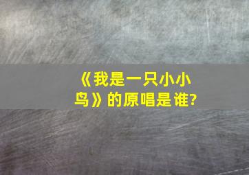 《我是一只小小鸟》的原唱是谁?