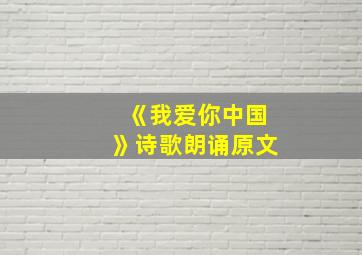 《我爱你中国》诗歌朗诵原文