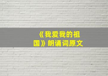 《我爱我的祖国》朗诵词原文