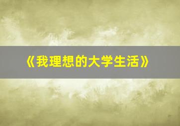 《我理想的大学生活》